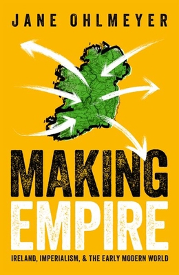 Making Empire: Ireland, Imperialism, and the Ea... 0192867687 Book Cover
