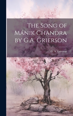 The Song of Mánik Chandra by G.A. Grierson 1020901756 Book Cover