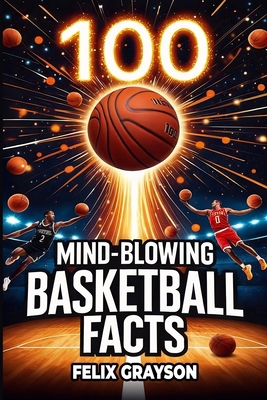 100 Mind-Blowing Basketball Facts: 100 Jaw-Drop... 1069832502 Book Cover