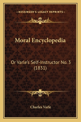 Moral Encyclopedia: Or Varle's Self-Instructor ... 1164910418 Book Cover