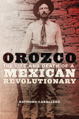 Orozco: The Life and Death of a Mexican Revolut... 0806161906 Book Cover