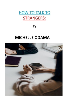 How to Talk to Strangers: Secrets to Starting a Great Conversation with Anyone and Knowing the Next Step to Take That May Lead to a Productive Relation. null Book Cover