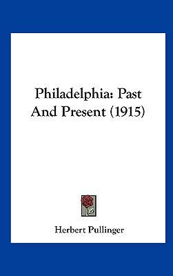 Philadelphia: Past And Present (1915) 116193877X Book Cover