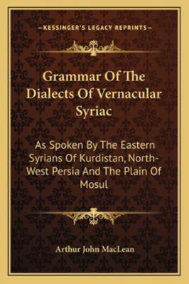 Grammar Of The Dialects Of Vernacular Syriac: A... 1163291374 Book Cover