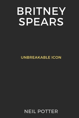 Britney Spears: Unbreakable Icon B0CMXBSB9Z Book Cover