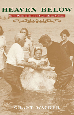 Heaven Below: Early Pentecostals and American C... 0674011287 Book Cover