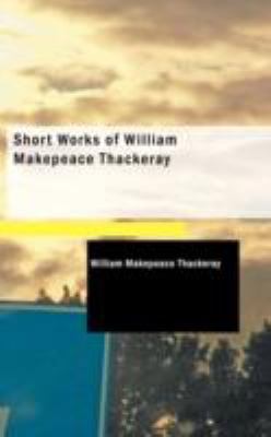 Short Works of William Makepeace Thackeray 1437530249 Book Cover