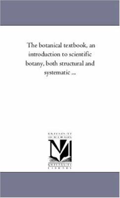 The Botanical Text-Book, an Introduction to Sci... 1425559913 Book Cover