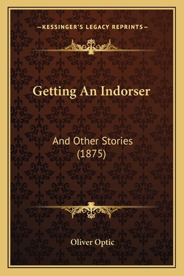 Getting An Indorser: And Other Stories (1875) 1166569225 Book Cover