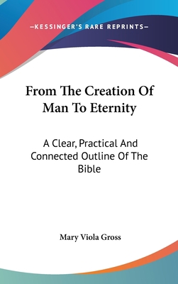 From The Creation Of Man To Eternity: A Clear, ... 0548142688 Book Cover