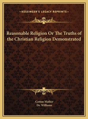 Reasonable Religion Or The Truths of the Christ... 1169689469 Book Cover