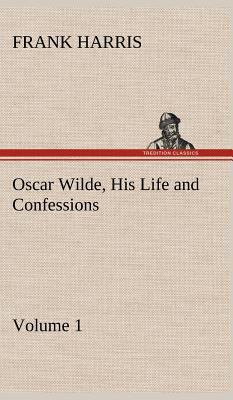 Oscar Wilde, His Life and Confessions - Volume 1 3849199193 Book Cover