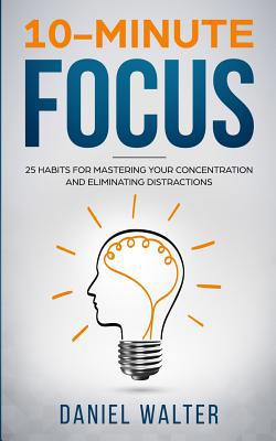 10-Minute Focus: 25 Habits for Mastering Your C... 1989588018 Book Cover