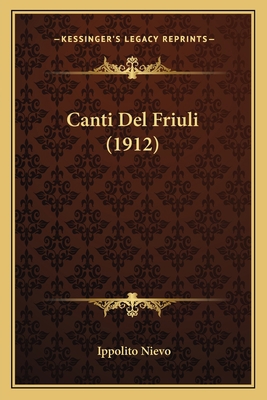 Canti Del Friuli (1912) [Italian] 1165332302 Book Cover