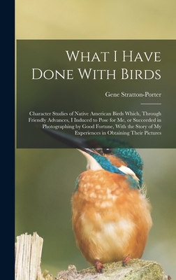 What I Have Done With Birds; Character Studies ... 1015512550 Book Cover