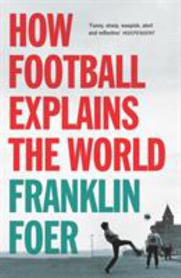 How Football Explains the World: An Unlikely Th... 0099492261 Book Cover