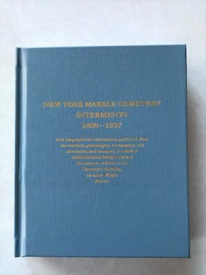 New York Marble Cemetery Interments, 1830-1937 : With Biographical Information Gathered from Descendants, Genealogies, Newspapers, City Directories, and Censuses, to Which Is Added Historical Backgrou