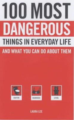 100 Most Dangerous Things in Everyday Life : An... 184092442X Book Cover