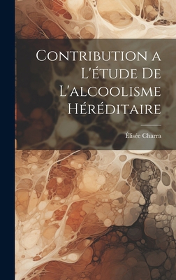 Contribution a l'étude de L'alcoolisme Héréditaire [French] 1019611758 Book Cover