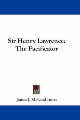 Sir Henry Lawrence: The Pacificator 1432652737 Book Cover