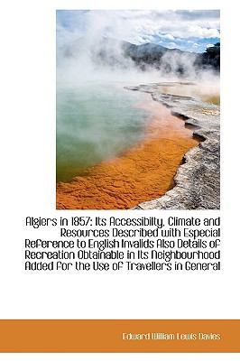 Algiers in 1857: Its Accessibilty, Climate and ... 1103327941 Book Cover