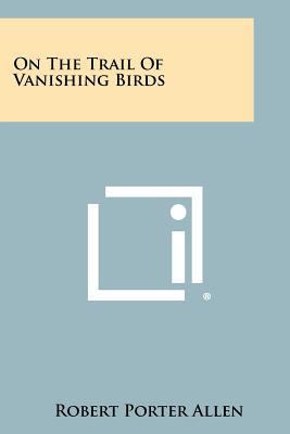 On the Trail of Vanishing Birds 1258350599 Book Cover