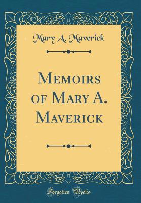 Memoirs of Mary A. Maverick (Classic Reprint) 0266277314 Book Cover