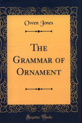The Grammar of Ornament (Classic Reprint) 0265441722 Book Cover