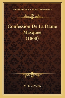 Confession De La Dame Masquee (1868) [French] 1167467469 Book Cover