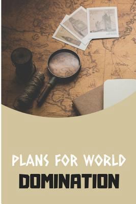 Plans for World Domination 1729139221 Book Cover