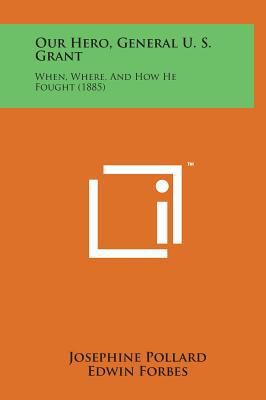 Our Hero, General U. S. Grant: When, Where, and... 1498154891 Book Cover