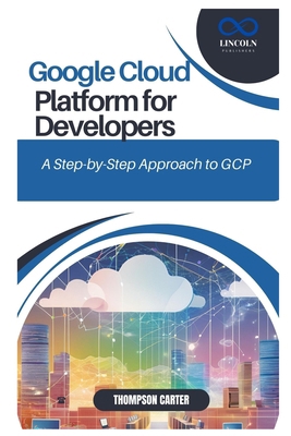 Google Cloud Platform for Developers: A Step-by... B0DY1TX76L Book Cover