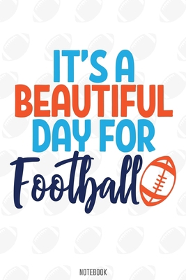 It's a Beautiful Day for football Notebook:, football journal gift, football Notebook Gift, Fantasy Organizer, Fantasy Football Gift: Lined Notebook / ... 110 Pages, 6x9, Soft Cover, Matte Finish