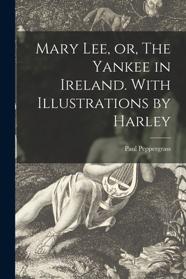 Mary Lee, or, The Yankee in Ireland. With Illus... 1013525507 Book Cover