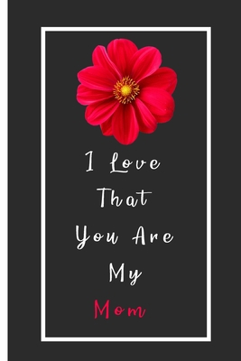 I Love That You Are My Mom Notebook: Lined Notebook / Journal Gift, 110 Pages, 6x9, Soft Cover, Matte Finish