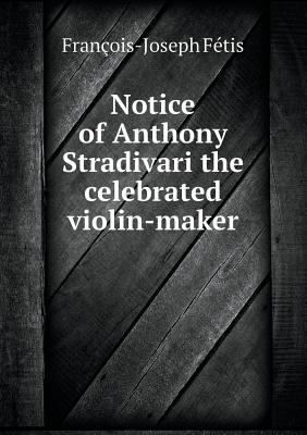 Notice of Anthony Stradivari the celebrated vio... 5518559836 Book Cover