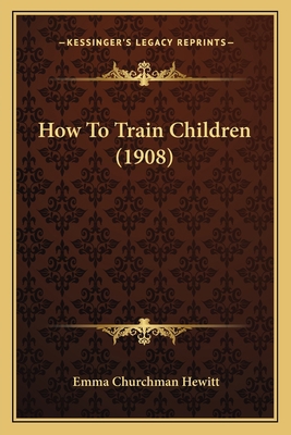 How To Train Children (1908) 1166031446 Book Cover
