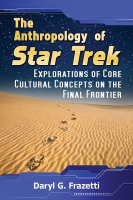 The Cultural Anthropology of Star Trek: Core Concepts Where No One Has Gone Before