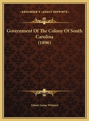 Government Of The Colony Of South Carolina (1896) 1169703410 Book Cover