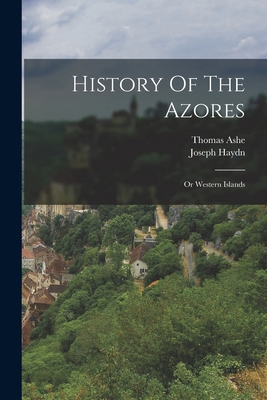 History Of The Azores: Or Western Islands 1015540384 Book Cover