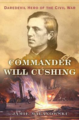 Commander Will Cushing: Daredevil Hero of the C... 0393240894 Book Cover