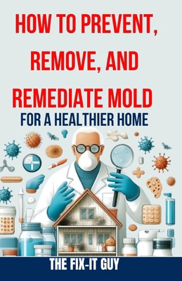 How to Prevent, Remove, and Remediate Mold for ...            Book Cover