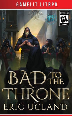 Bad to the Throne: A LitRPG/Gamelit Adventure 1945346361 Book Cover