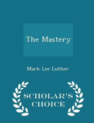 The Mastery - Scholar's Choice Edition 1297126947 Book Cover