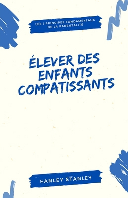 Élever des enfants compatissants: les 5 princip... [French] B0DTYFHHBV Book Cover