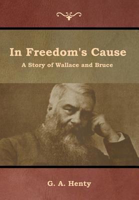 In Freedom's Cause: A Story of Wallace and Bruce 1644392542 Book Cover