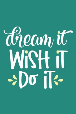 Dream It Wish It Do It: Blank Lined Notebook Journal: Motivational Inspirational Quote Gifts For Sister Mom Dad Brother Friend Him Her 6x9 | 110 Blank  Pages | Plain White Paper | Soft Cover Book