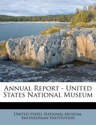 Annual Report - United States National Museum 1179363248 Book Cover