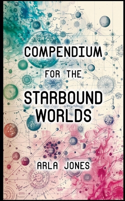Compendium For The Starbound Worlds B0DJQ23CF7 Book Cover