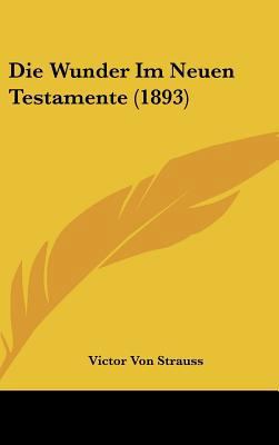 Die Wunder Im Neuen Testamente (1893) [German] 1162311231 Book Cover